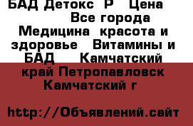 БАД Детокс -Р › Цена ­ 1 167 - Все города Медицина, красота и здоровье » Витамины и БАД   . Камчатский край,Петропавловск-Камчатский г.